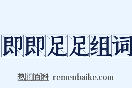 即即足足组词是什么意思的图片